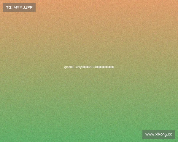 glad比赛_Gloly巅峰对决：2024全球电竞荣耀征途鏖战启幕